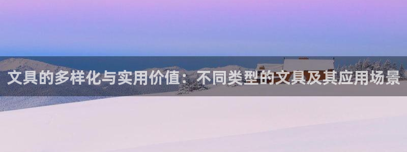 卧龙棋牌娱乐官网：文具的多样化与实用价值
