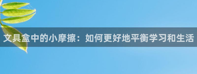 卧龙娱乐在线直播网站：文具盒中的小摩擦：