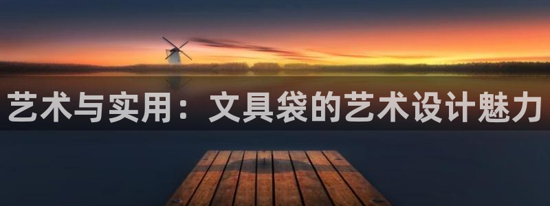 卧龙港休闲娱乐会所：艺术与实用：文具袋的